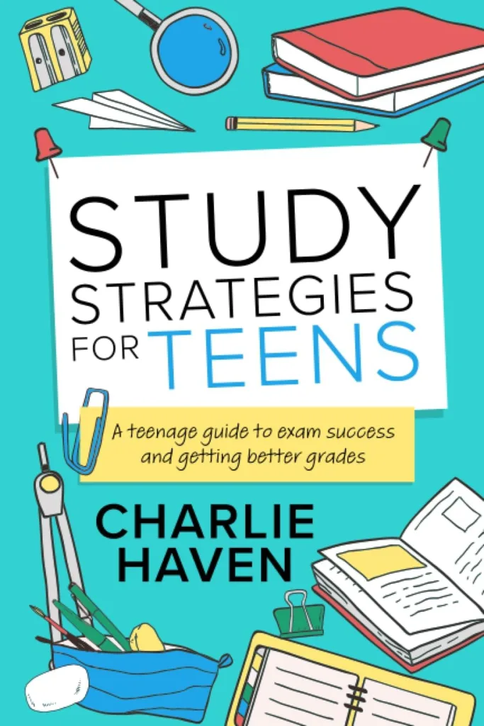 Study Strategies for Teens: A Teenage Guide to Exam Success and Getting Better Grades